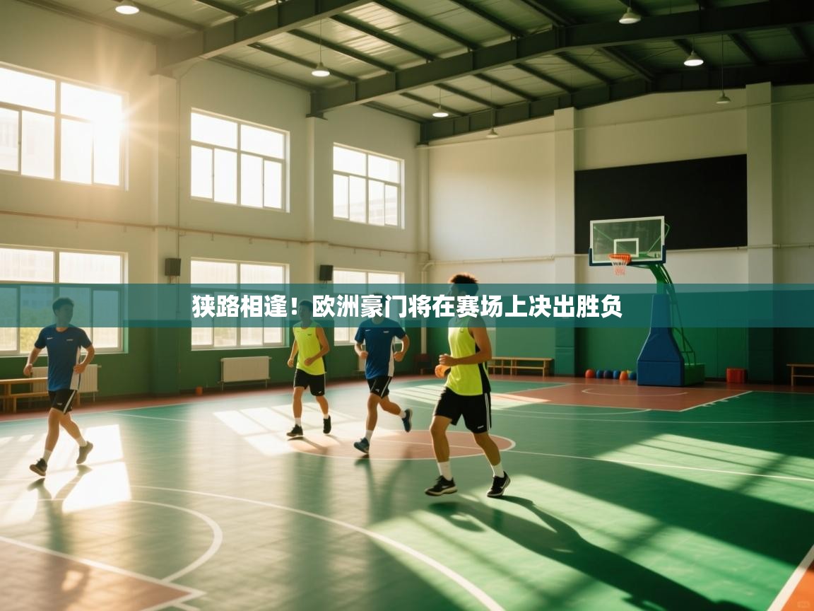 狭路相逢!欧洲豪门将在赛场上决出胜负 第1张