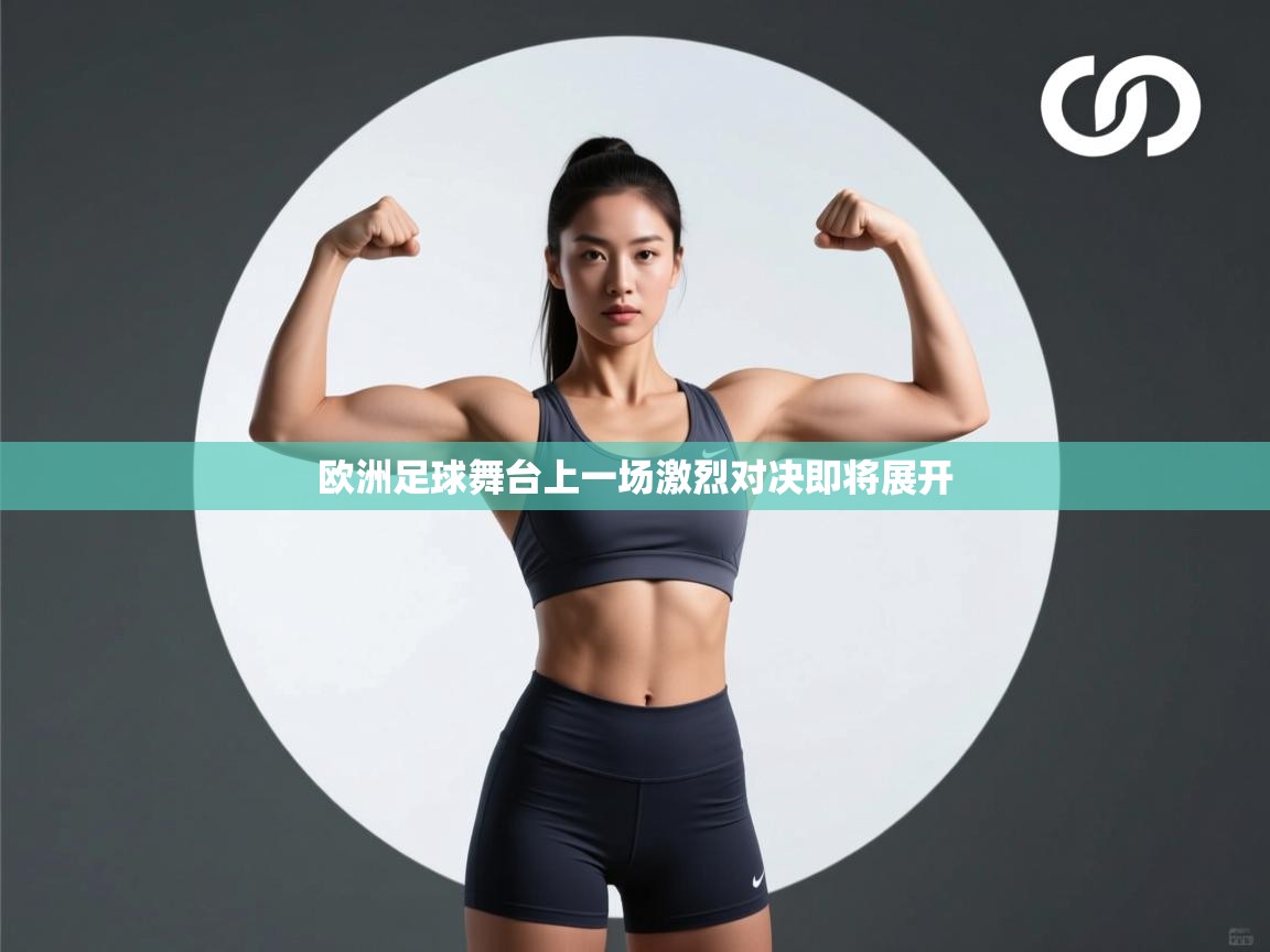 欧洲足球舞台上一场激烈对决即将展开 第1张