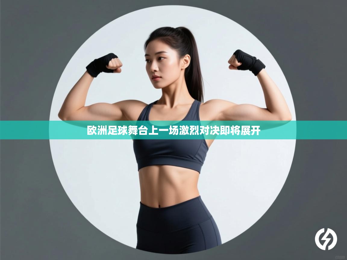 欧洲足球舞台上一场激烈对决即将展开 第2张