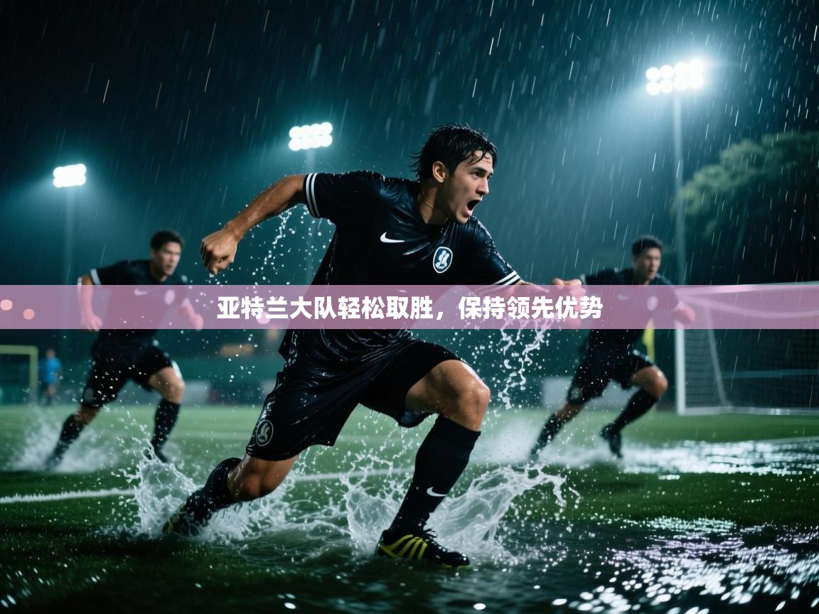 亚特兰大队轻松取胜，保持领先优势