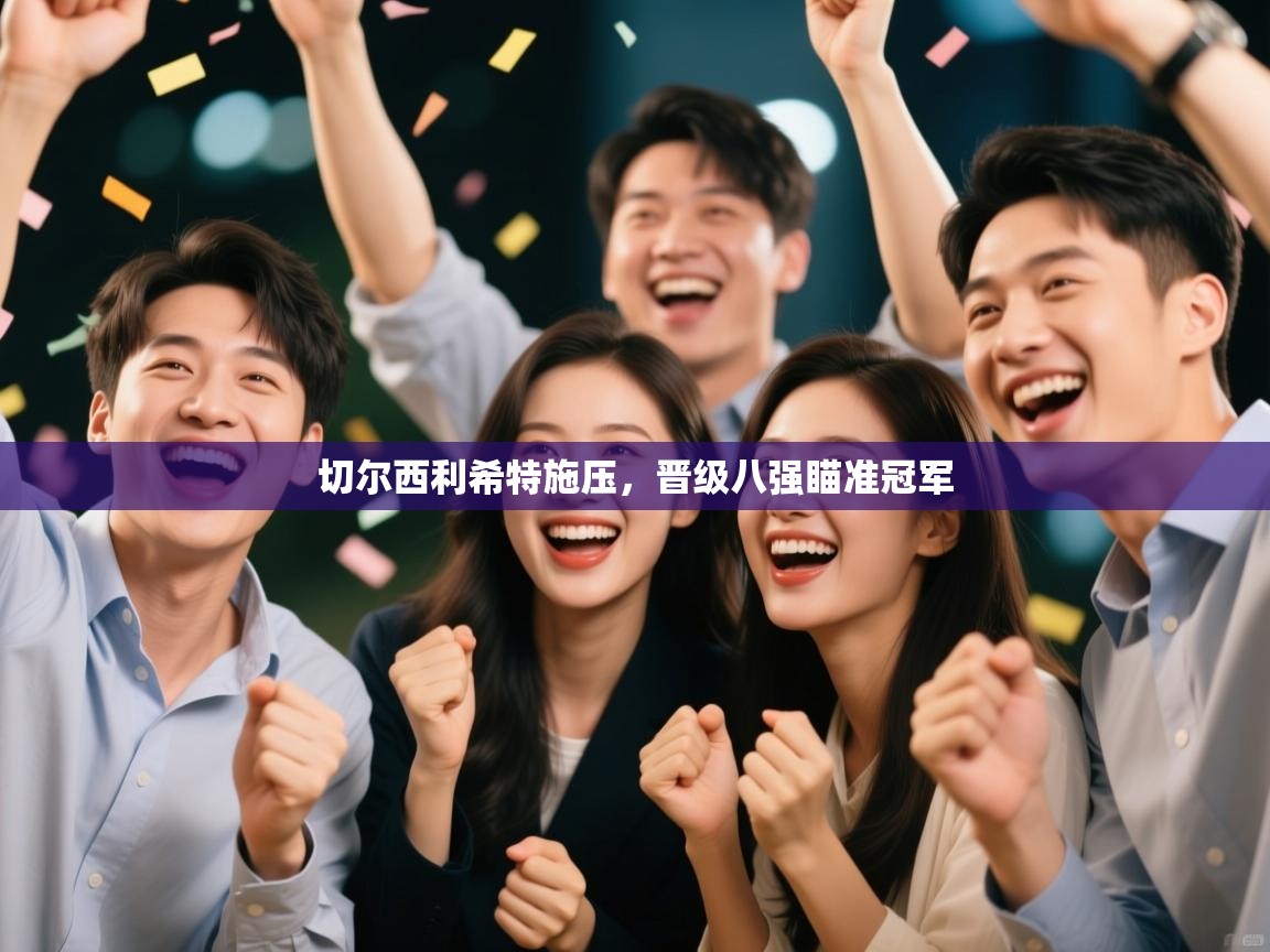 切尔西利希特施压,晋级八强瞄准冠军 第2张