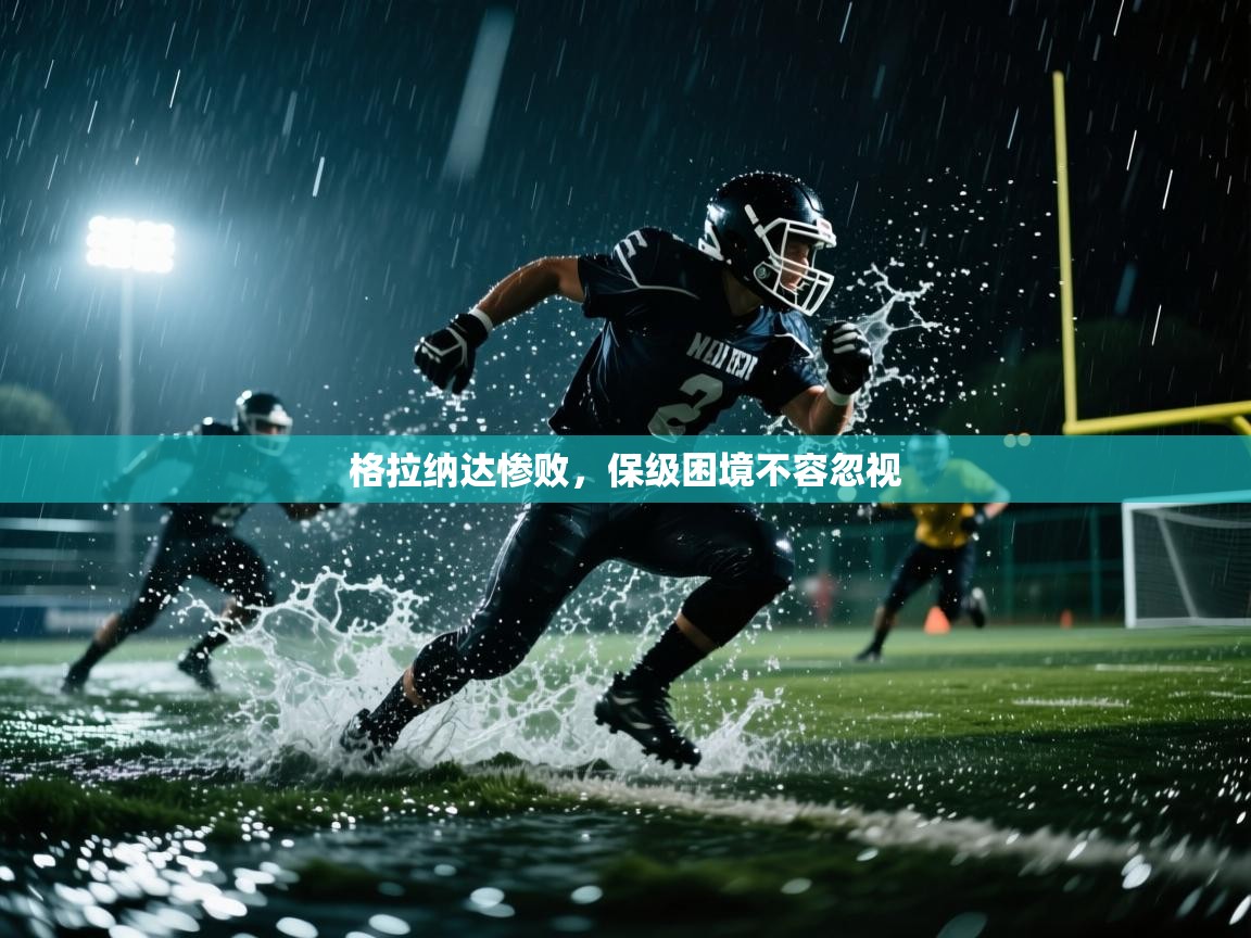 格拉纳达惨败,保级困境不容忽视 第1张