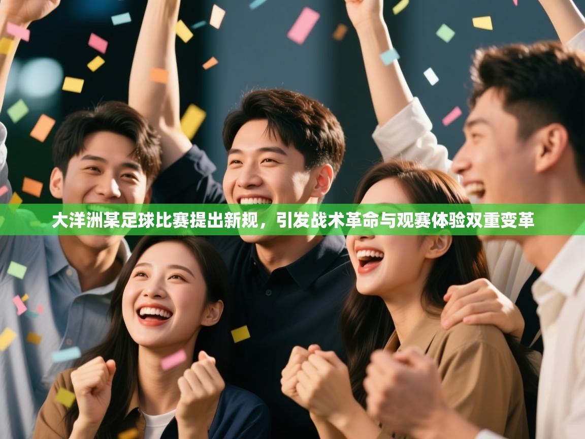大洋洲某足球比赛提出新规，引发战术革命与观赛体验双重变革