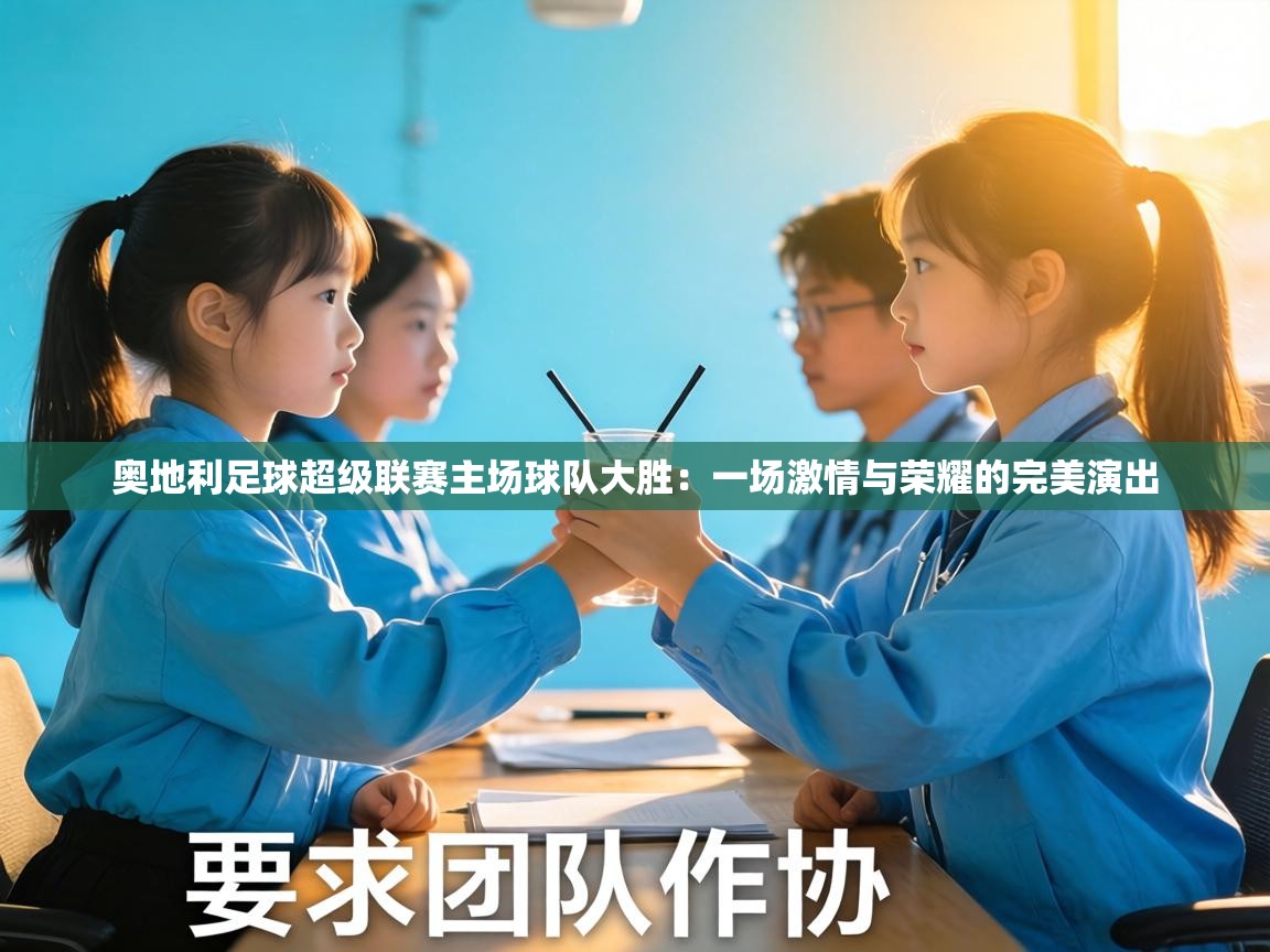 奥地利足球超级联赛主场球队大胜：一场激情与荣耀的完美演出